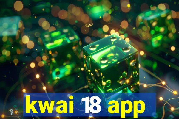 kwai 18 app